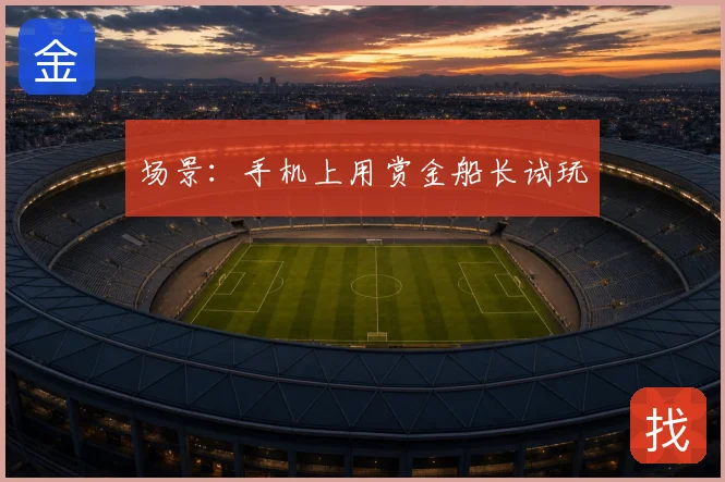 场景：手机上用赏金船长试玩